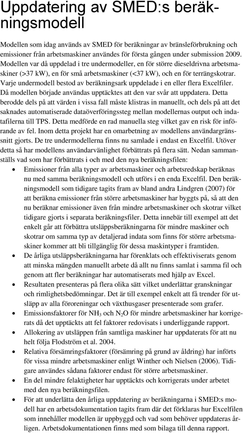 Varje undermodell bestod av beräkningsark uppdelade i en eller flera Excelfiler. Då modellen började användas upptäcktes att den var svår att uppdatera.