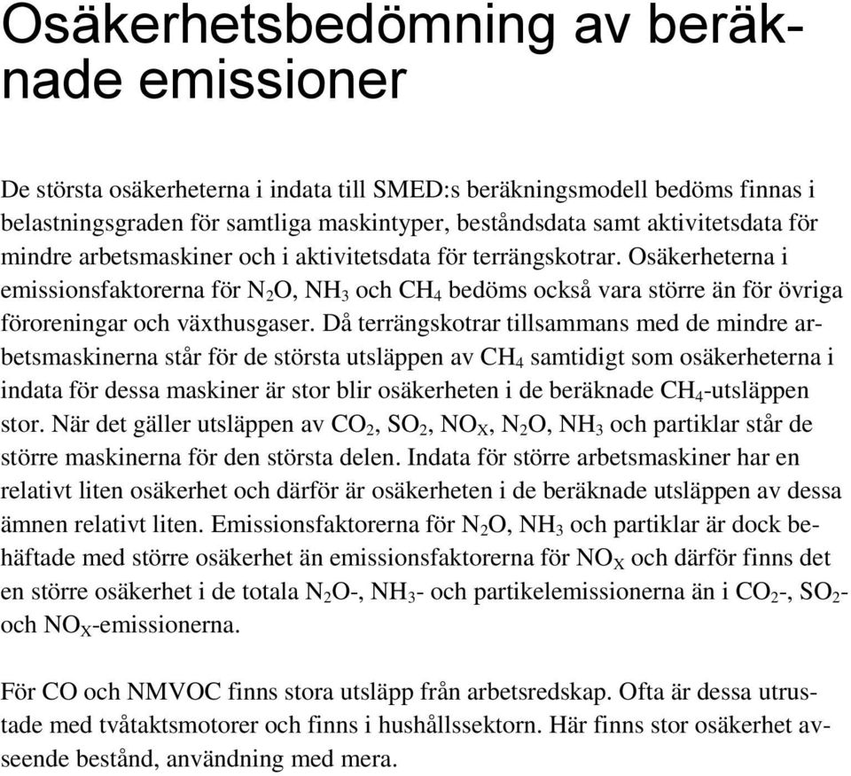 Då terrängskotrar tillsammans med de mindre arbetsmaskinerna står för de största utsläppen av CH 4 samtidigt som osäkerheterna i indata för dessa maskiner är stor blir osäkerheten i de beräknade CH 4