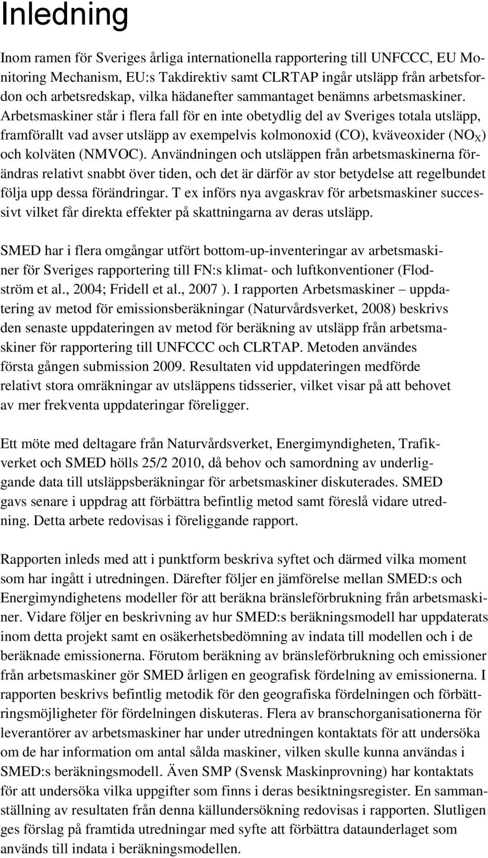 Arbetsmaskiner står i flera fall för en inte obetydlig del av Sveriges totala utsläpp, framförallt vad avser utsläpp av exempelvis kolmonoxid (CO), kväveoxider (NO X ) och kolväten (NMVOC).