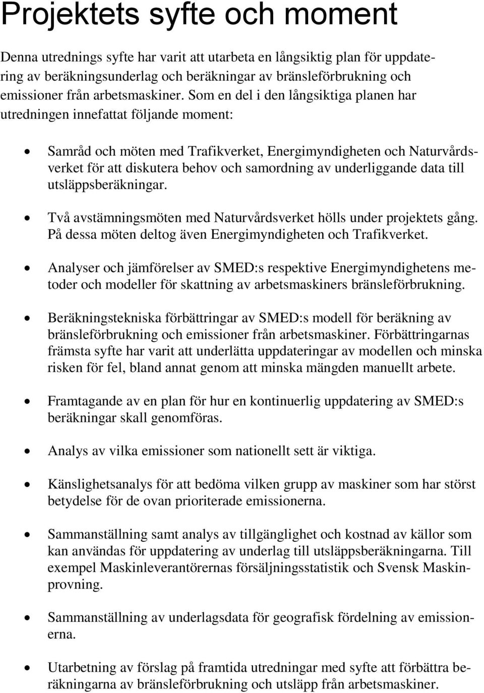 Som en del i den långsiktiga planen har utredningen innefattat följande moment: Samråd och möten med Trafikverket, Energimyndigheten och Naturvårdsverket för att diskutera behov och samordning av