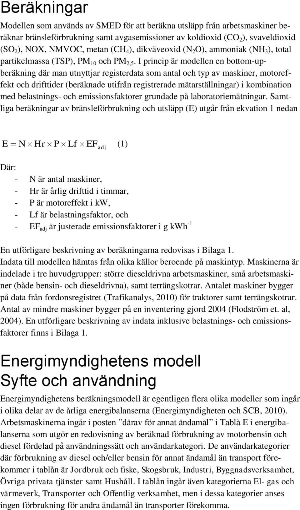 I princip är modellen en bottom-upberäkning där man utnyttjar registerdata som antal och typ av maskiner, motoreffekt och drifttider (beräknade utifrån registrerade mätarställningar) i kombination