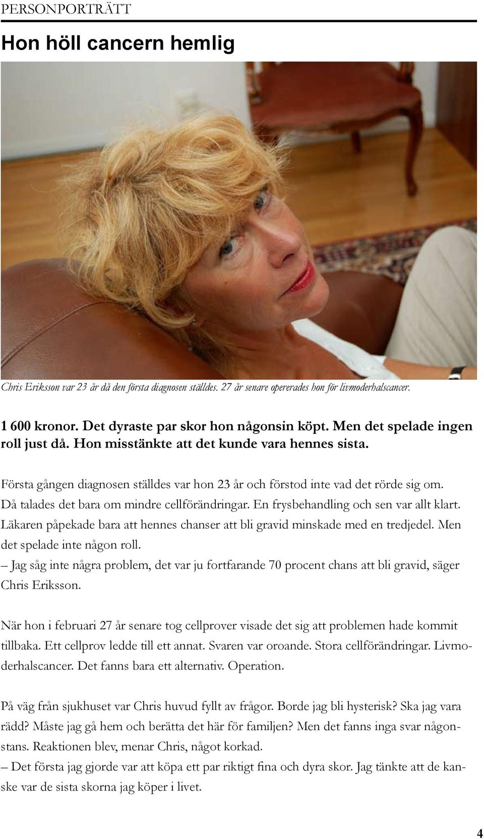 Första gången diagnosen ställdes var hon 23 år och förstod inte vad det rörde sig om. Då talades det bara om mindre cellförändringar. En frysbehandling och sen var allt klart.