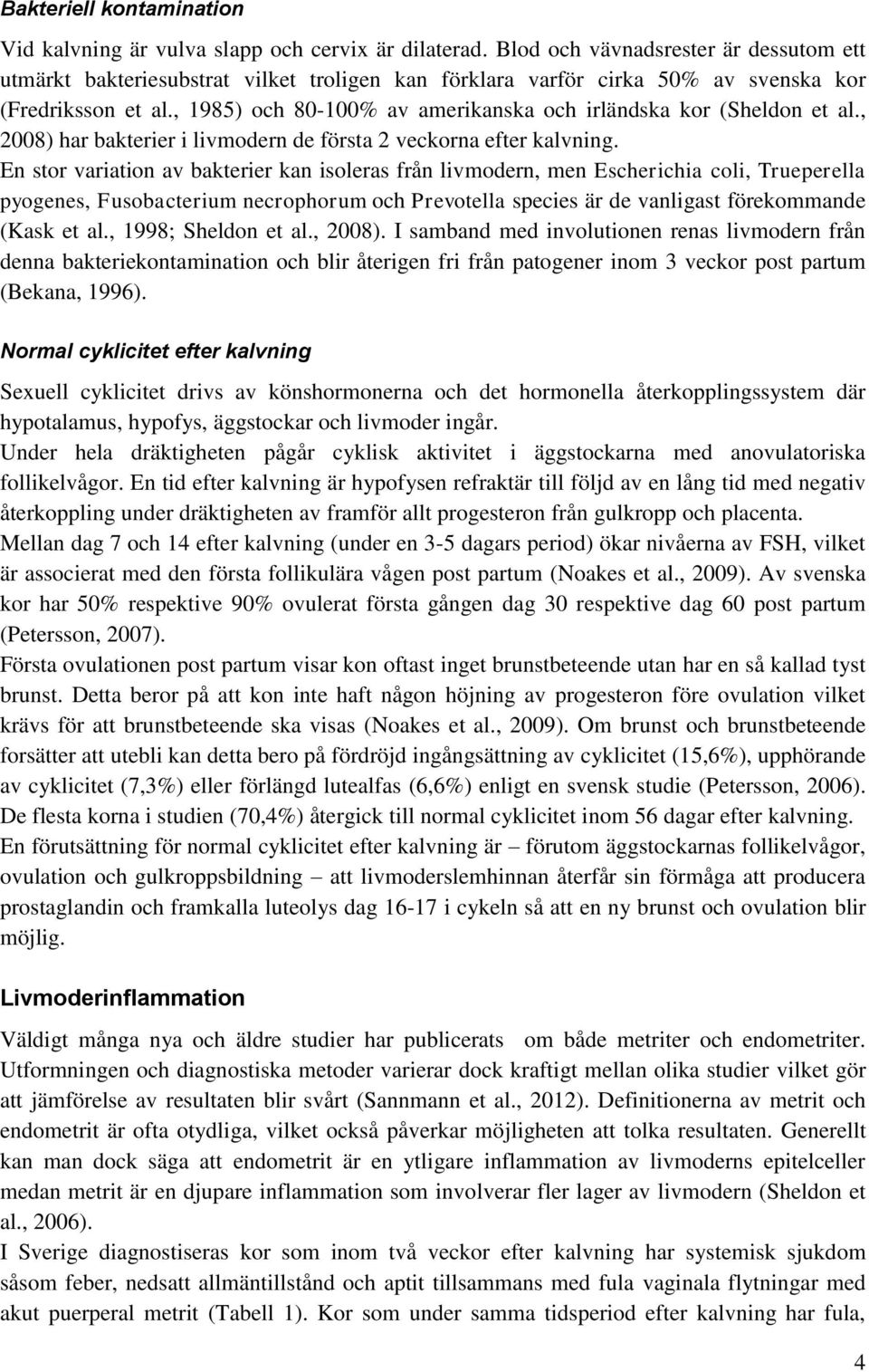 , 1985) och 80-100% av amerikanska och irländska kor (Sheldon et al., 2008) har bakterier i livmodern de första 2 veckorna efter kalvning.