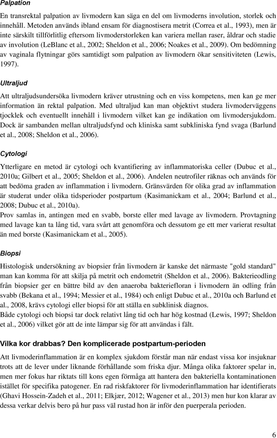 Om bedömning av vaginala flytningar görs samtidigt som palpation av livmodern ökar sensitiviteten (Lewis, 1997).