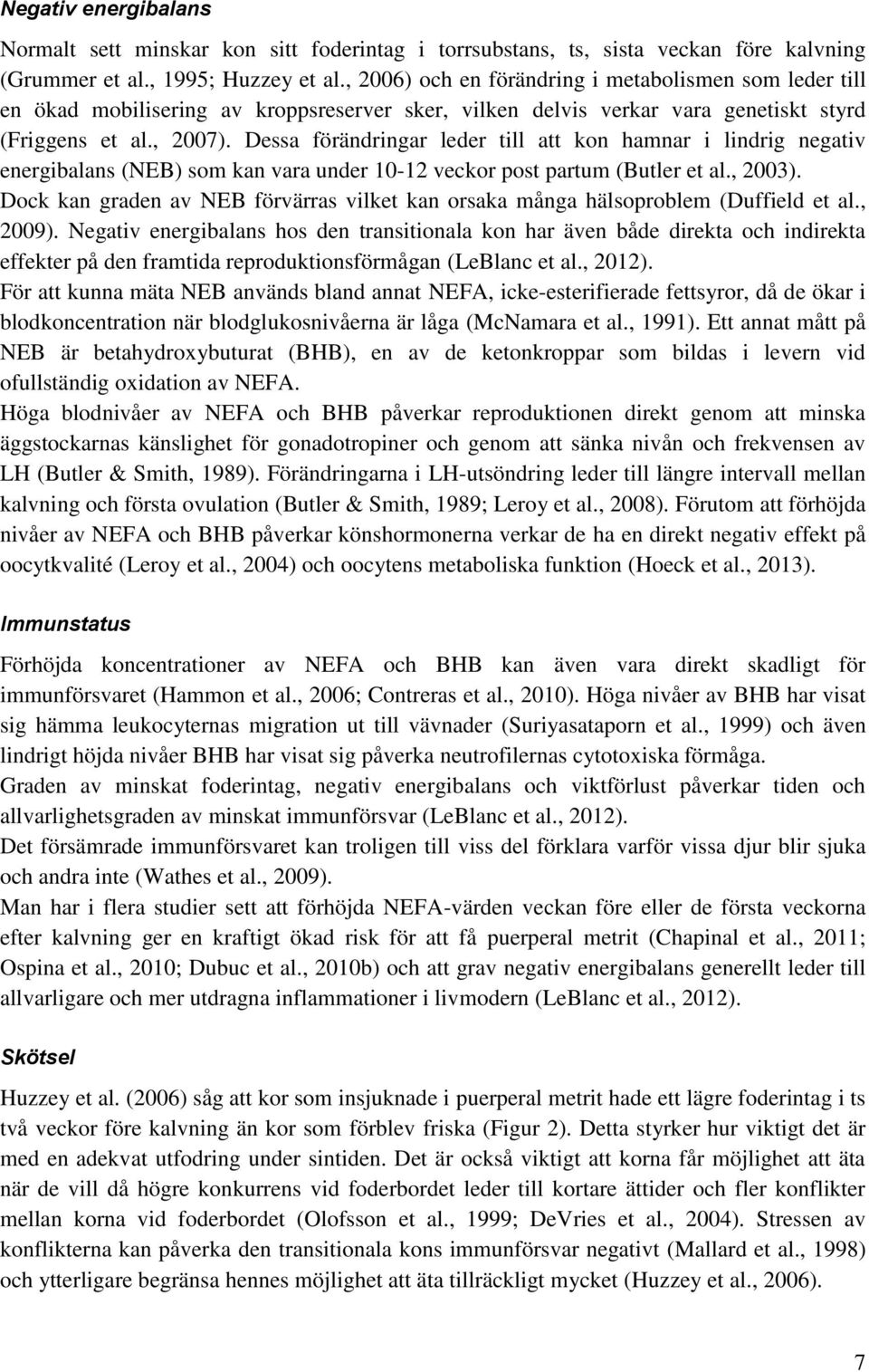 Dessa förändringar leder till att kon hamnar i lindrig negativ energibalans (NEB) som kan vara under 10-12 veckor post partum (Butler et al., 2003).