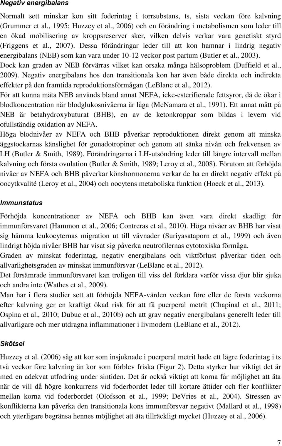 Dessa förändringar leder till att kon hamnar i lindrig negativ energibalans (NEB) som kan vara under 10-12 veckor post partum (Butler et al., 2003).