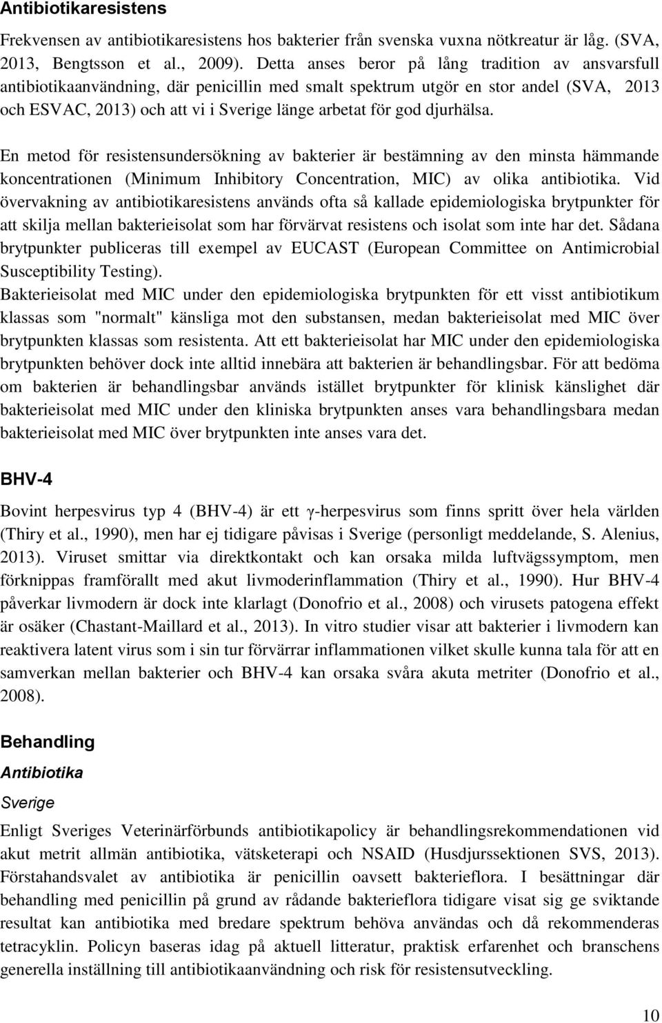 djurhälsa. En metod för resistensundersökning av bakterier är bestämning av den minsta hämmande koncentrationen (Minimum Inhibitory Concentration, MIC) av olika antibiotika.