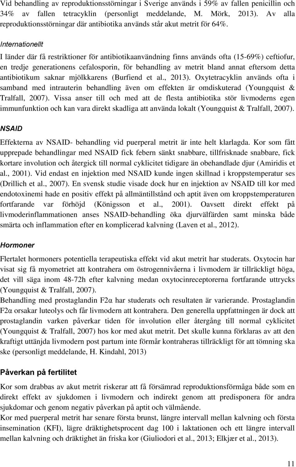 Internationellt I länder där få restriktioner för antibiotikaanvändning finns används ofta (15-69%) ceftiofur, en tredje generationens cefalosporin, för behandling av metrit bland annat eftersom