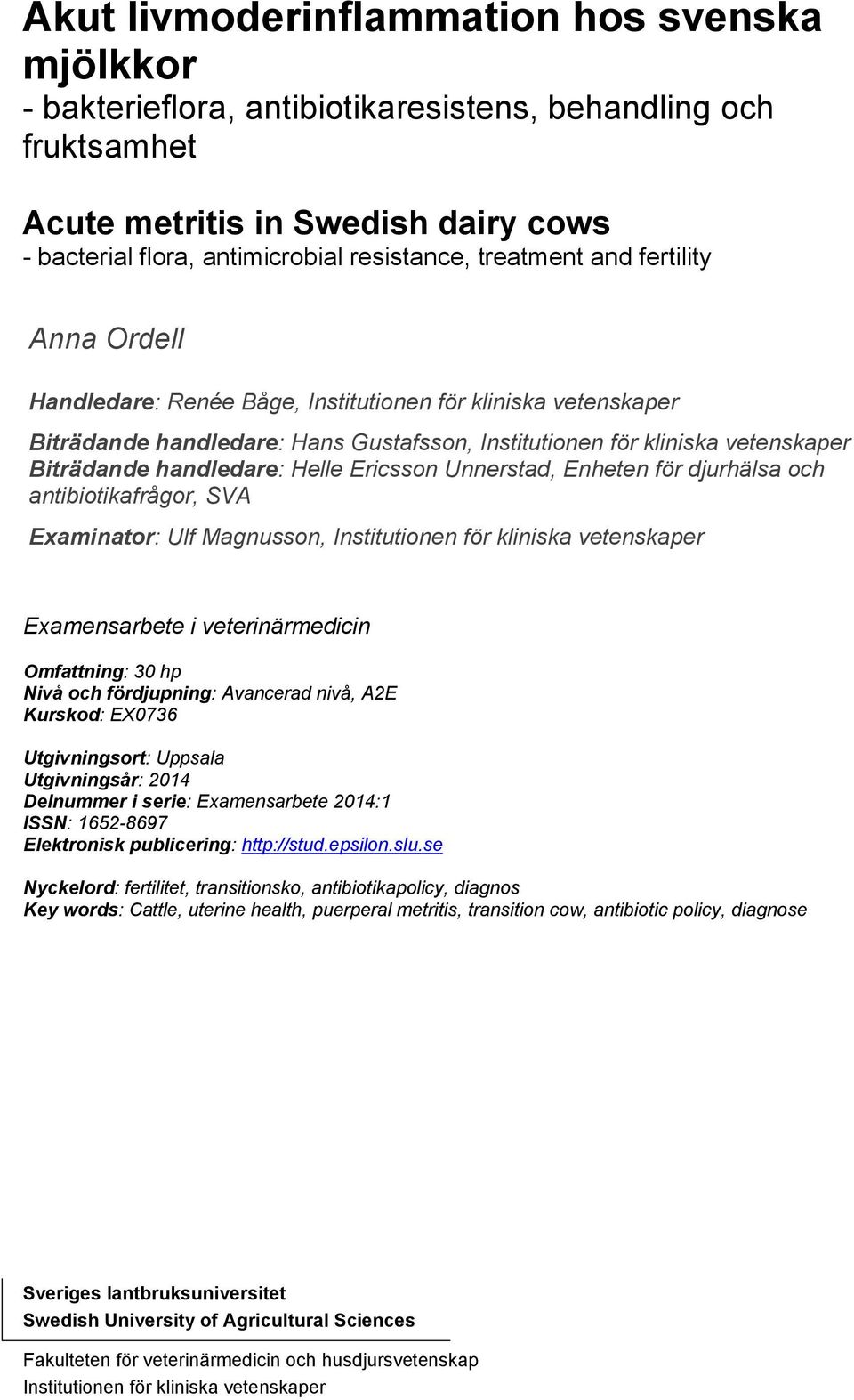 handledare: Helle Ericsson Unnerstad, Enheten för djurhälsa och antibiotikafrågor, SVA Examinator: Ulf Magnusson, Institutionen för kliniska vetenskaper Examensarbete i veterinärmedicin Omfattning: