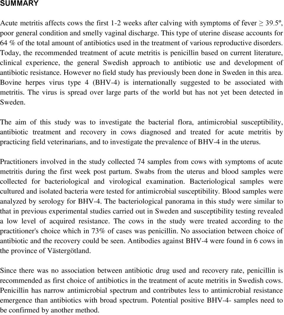 Today, the recommended treatment of acute metritis is penicillin based on current literature, clinical experience, the general Swedish approach to antibiotic use and development of antibiotic