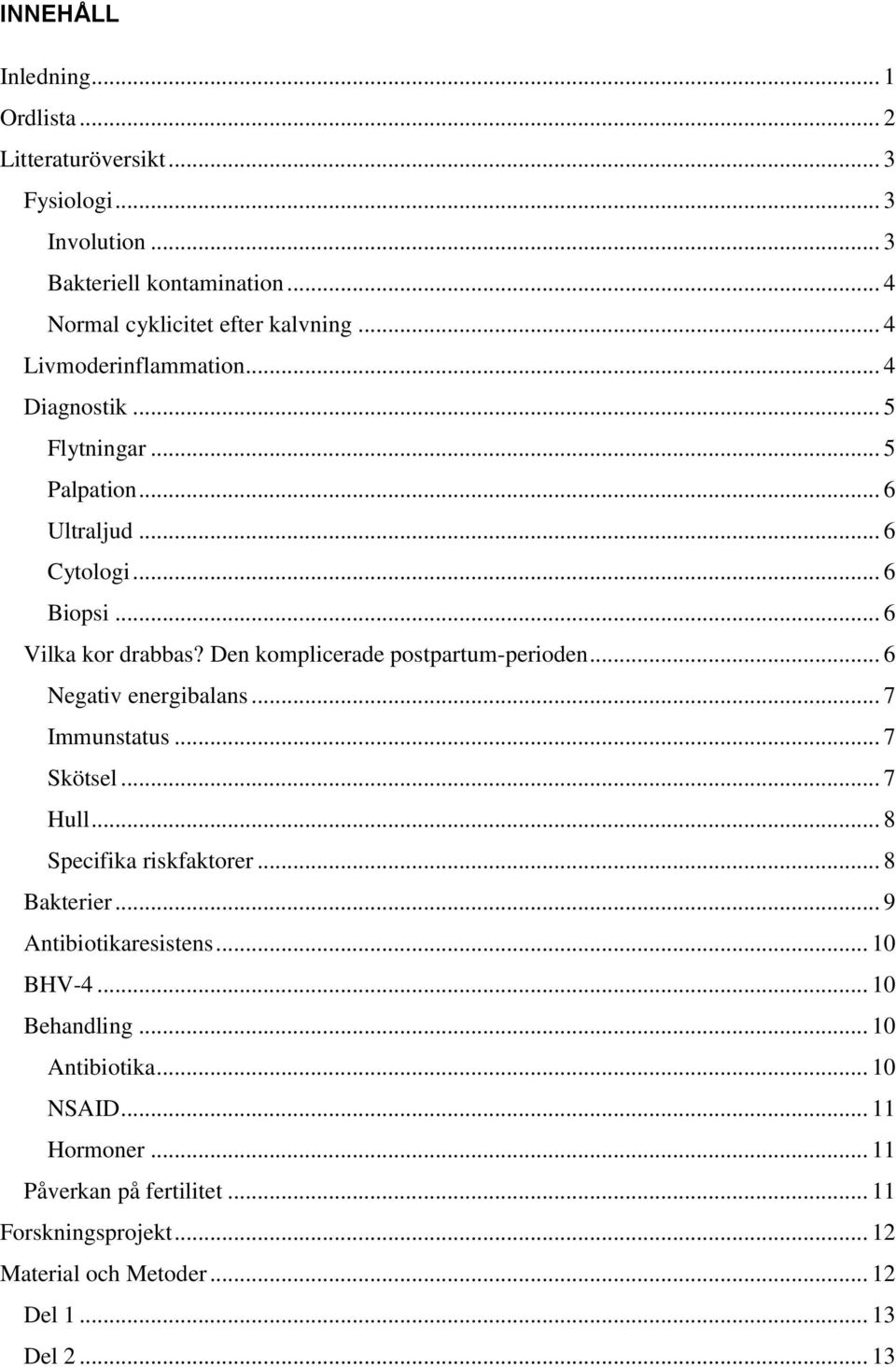 Den komplicerade postpartum-perioden... 6 Negativ energibalans... 7 Immunstatus... 7 Skötsel... 7 Hull... 8 Specifika riskfaktorer... 8 Bakterier.