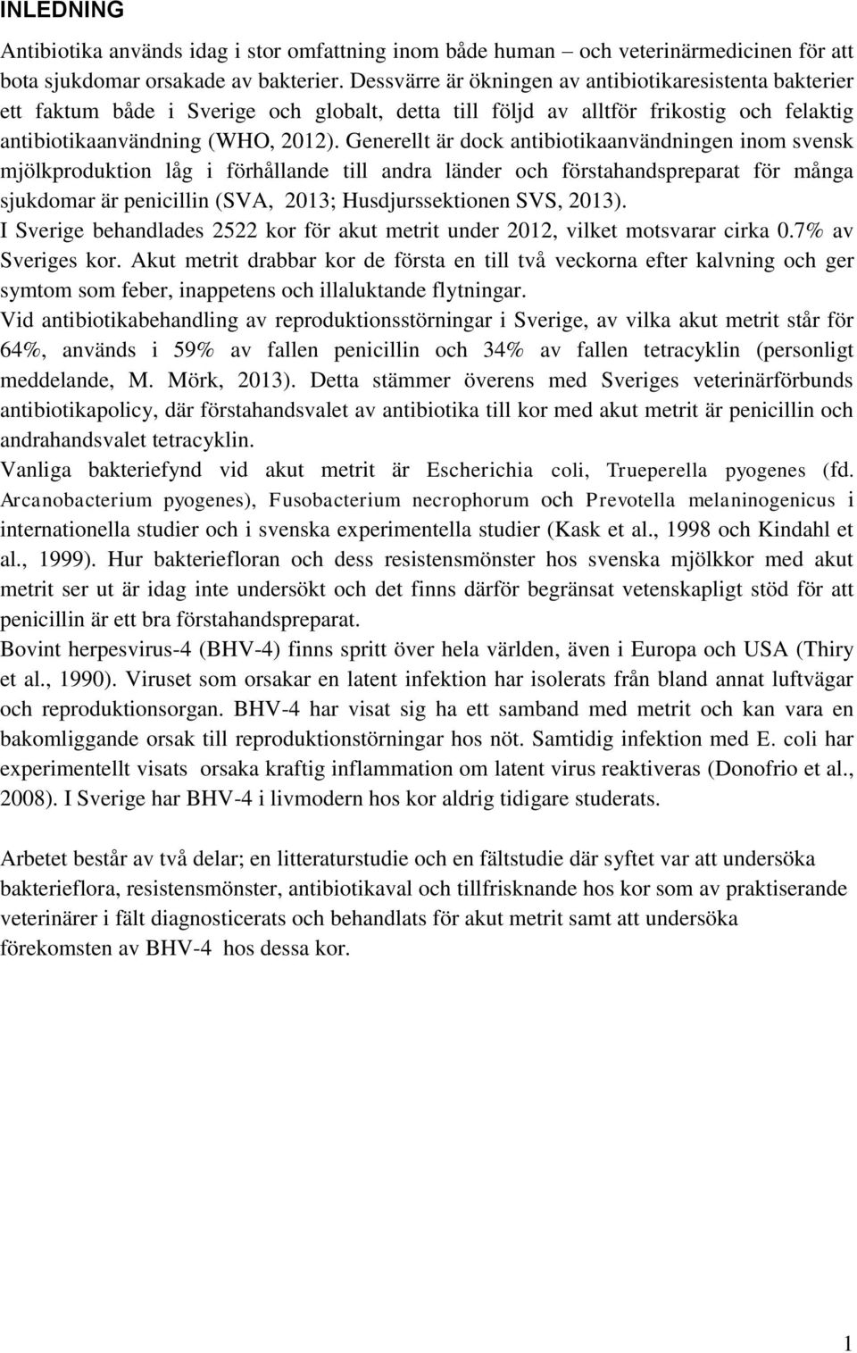 Generellt är dock antibiotikaanvändningen inom svensk mjölkproduktion låg i förhållande till andra länder och förstahandspreparat för många sjukdomar är penicillin (SVA, 2013; Husdjurssektionen SVS,