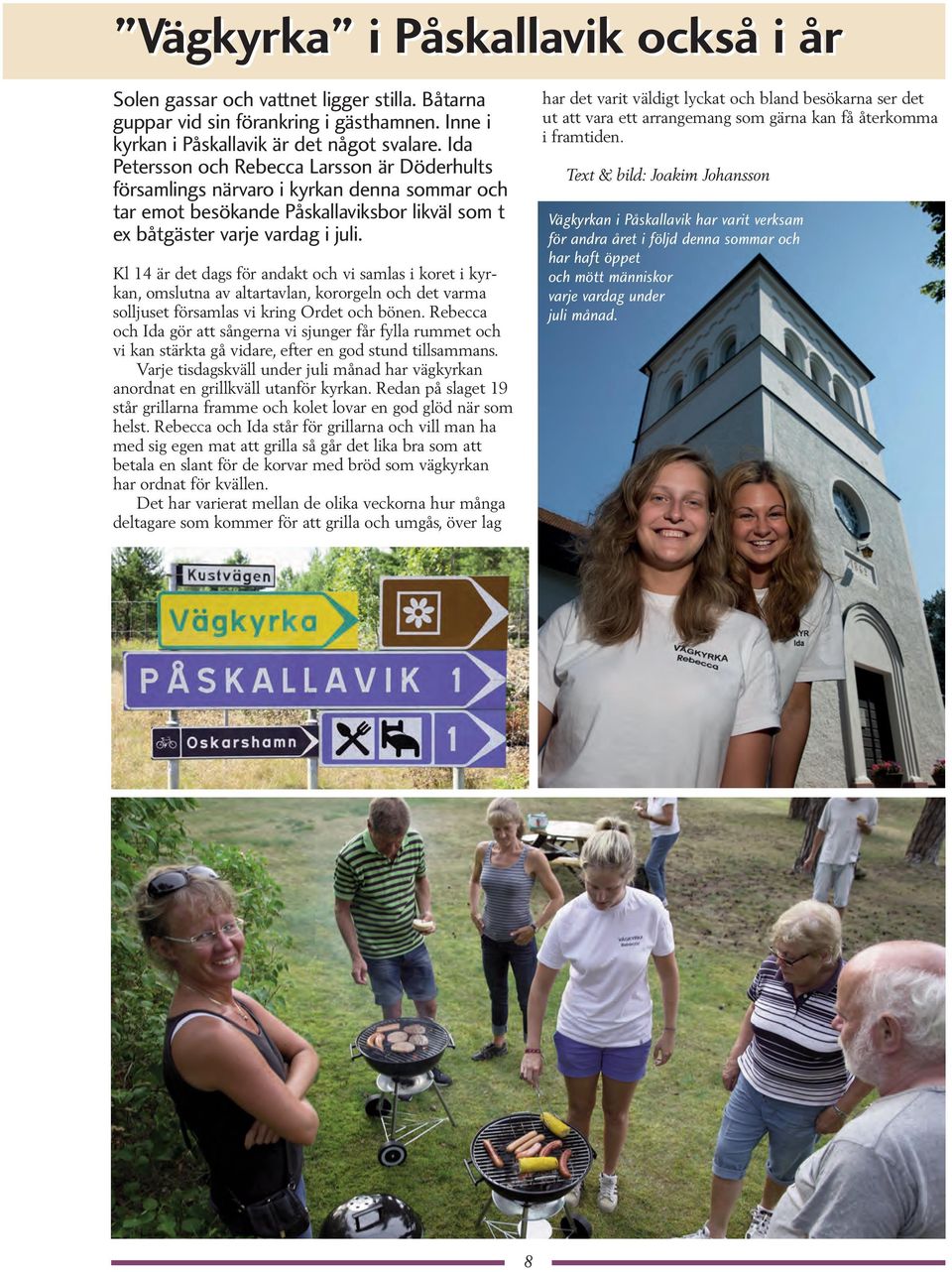 Kl 14 är det dags för andakt och vi samlas i koret i kyrkan, omslutna av altartavlan, kororgeln och det varma solljuset församlas vi kring Ordet och bönen.