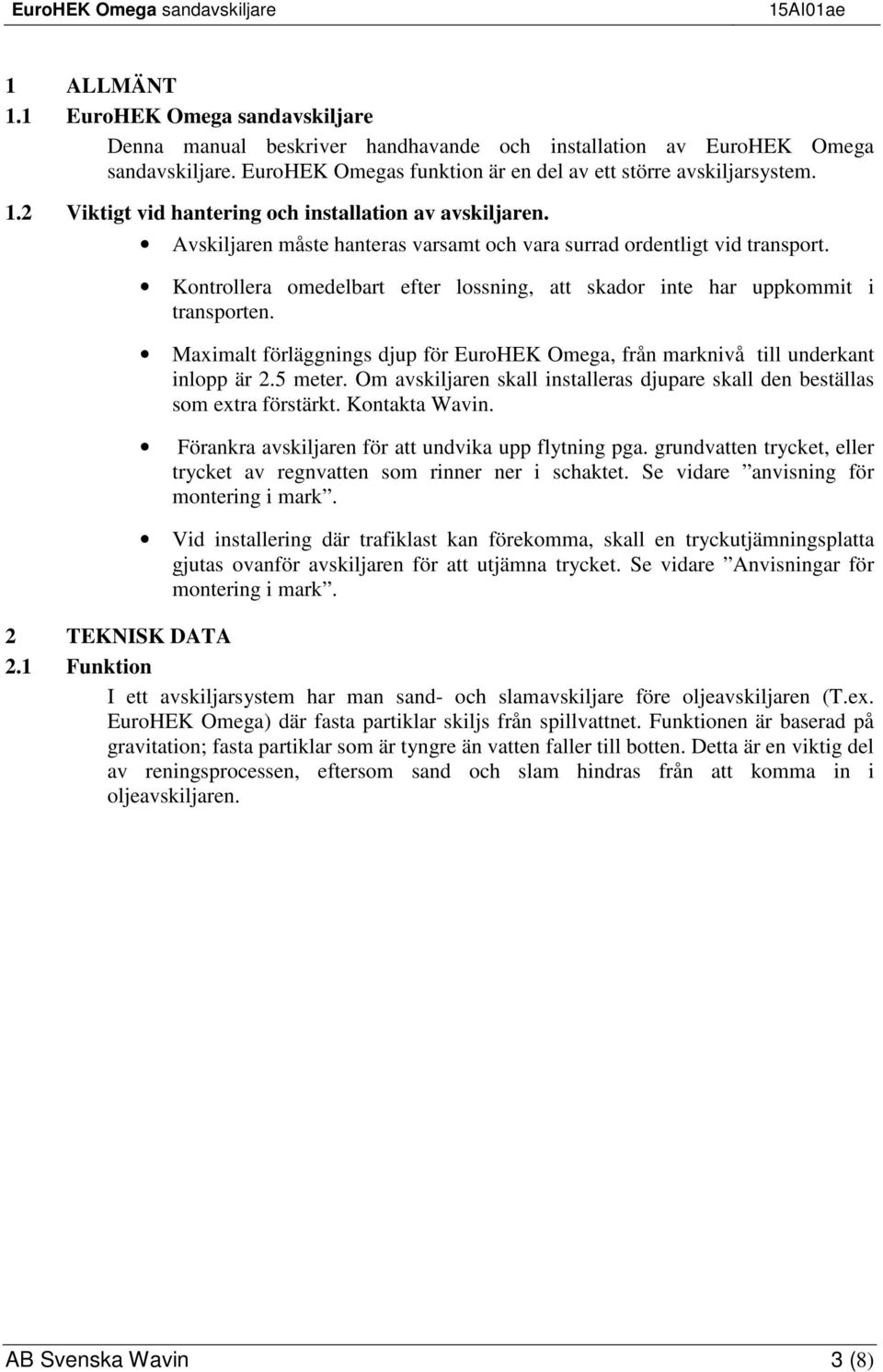 Maximalt förläggnings djup för EuroHEK Omega, från marknivå till underkant inlopp är 2.5 meter. Om avskiljaren skall installeras djupare skall den beställas som extra förstärkt. Kontakta Wavin.