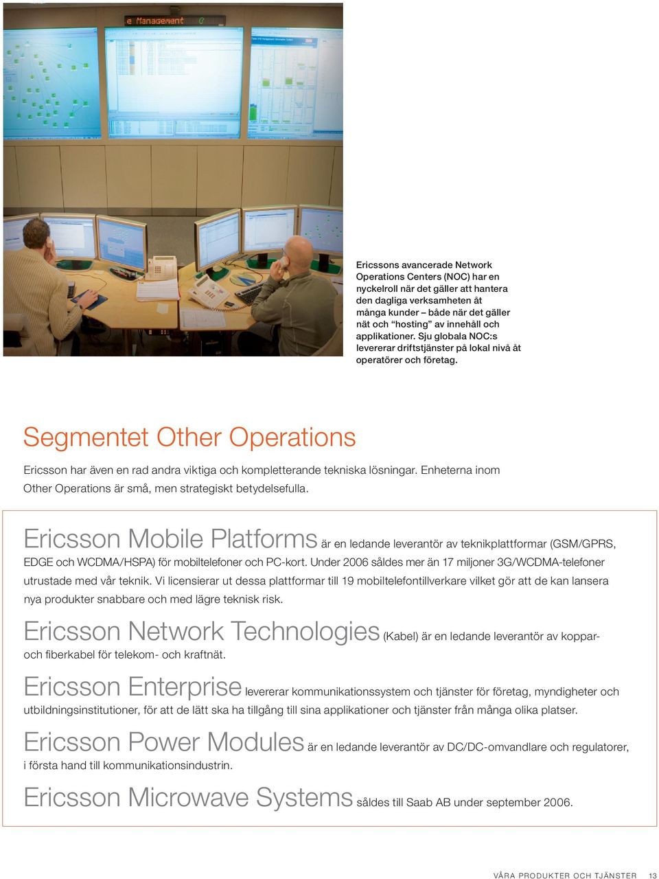 Segmentet Other Operations Ericsson har även en rad andra viktiga och kompletterande tekniska lösningar. Enheterna inom Other Operations är små, men strategiskt betydelsefulla.