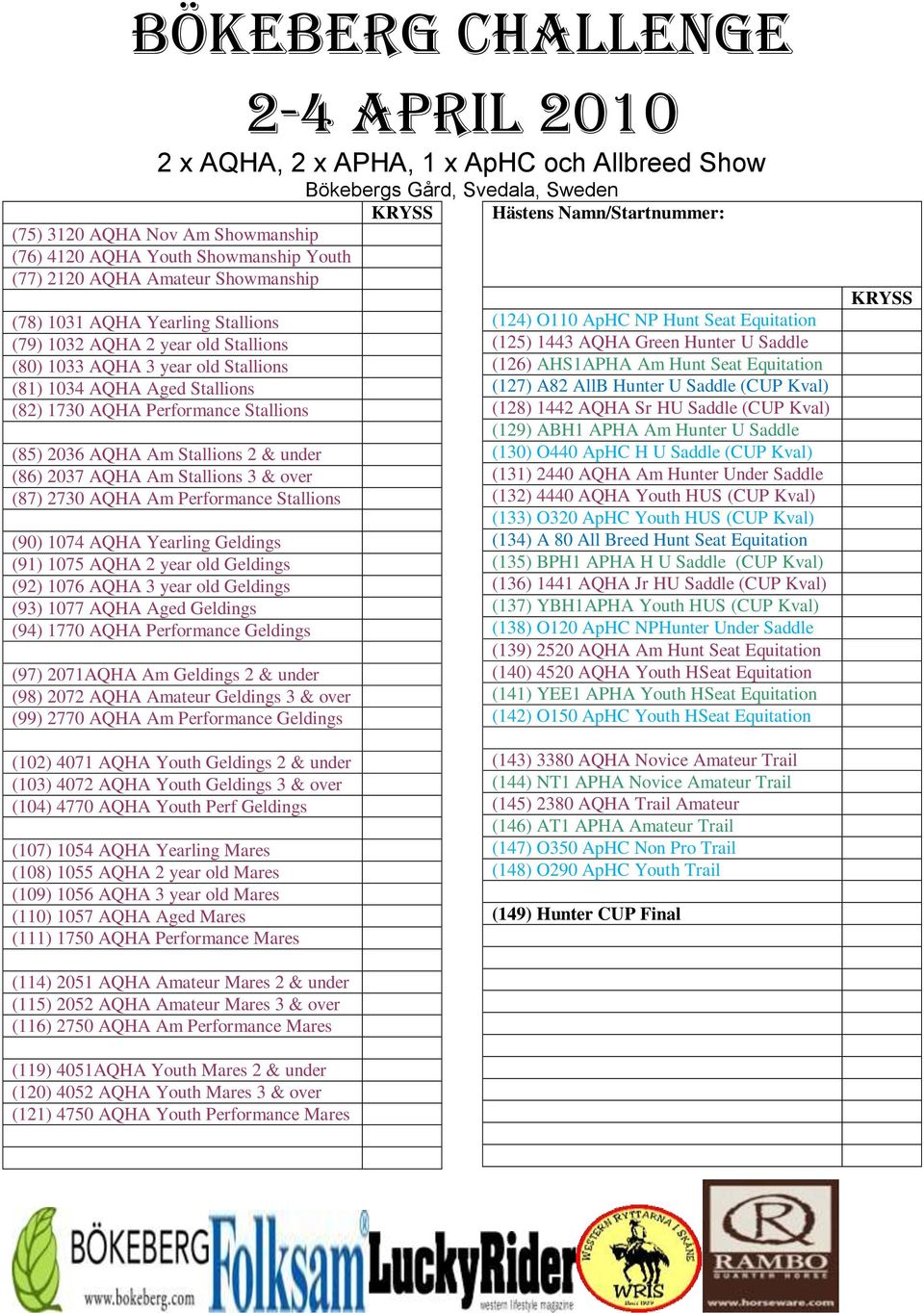 Performance Stallions (90) 1074 AQHA Yearling Geldings (91) 1075 AQHA 2 year old Geldings (92) 1076 AQHA 3 year old Geldings (93) 1077 AQHA Aged Geldings (94) 1770 AQHA Performance Geldings (97)