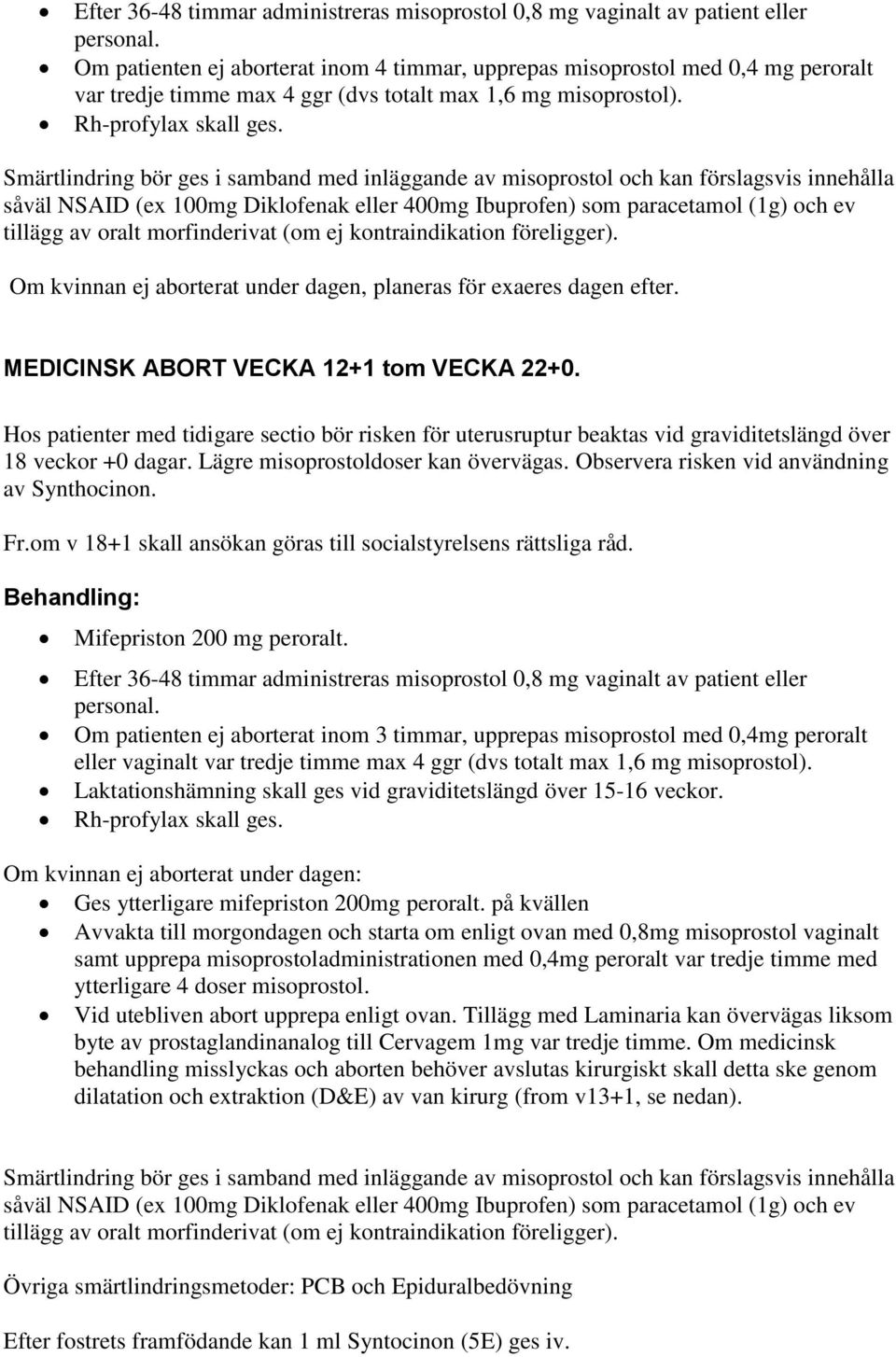 Smärtlindring bör ges i samband med inläggande av misoprostol och kan förslagsvis innehålla såväl NSAID (ex 100mg Diklofenak eller 400mg Ibuprofen) som paracetamol (1g) och ev tillägg av oralt