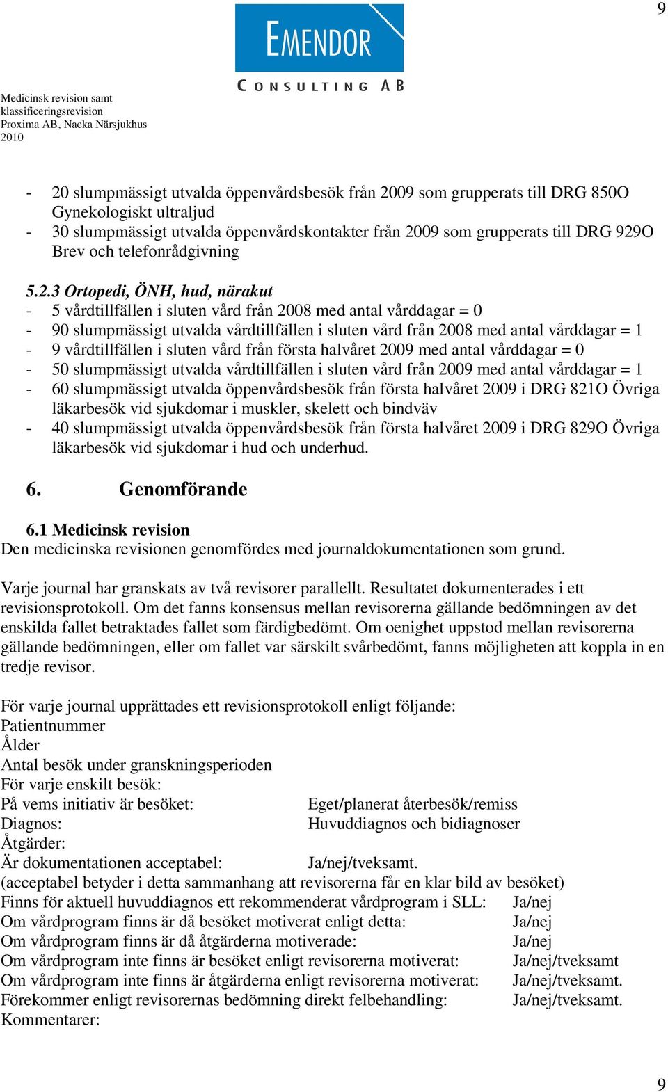 3 Ortopedi, ÖNH, hud, närakut - 5 vårdtillfällen i sluten vård från 2008 med antal vårddagar = 0-90 slumpmässigt utvalda vårdtillfällen i sluten vård från 2008 med antal vårddagar = 1-9