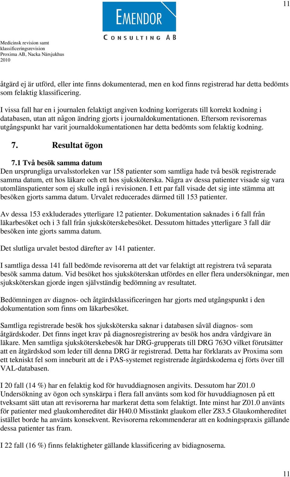 Eftersom revisorernas utgångspunkt har varit journaldokumentationen har detta bedömts som felaktig kodning. 7. Resultat ögon 7.