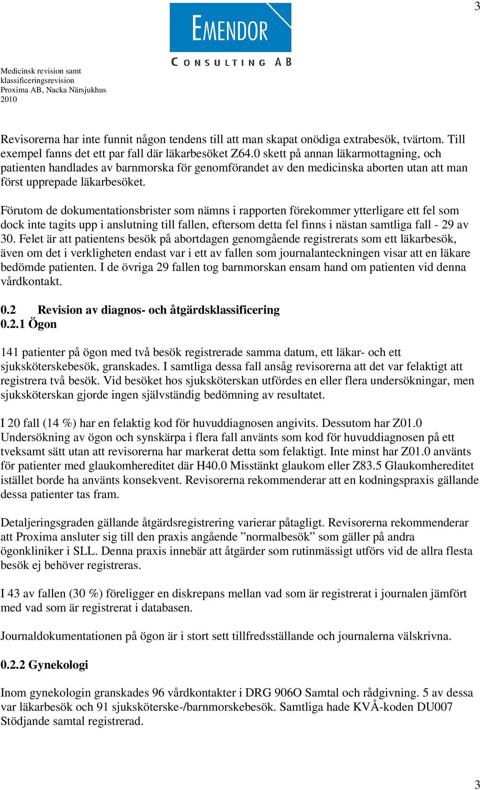 Förutom de dokumentationsbrister som nämns i rapporten förekommer ytterligare ett fel som dock inte tagits upp i anslutning till fallen, eftersom detta fel finns i nästan samtliga fall - 29 av 30.