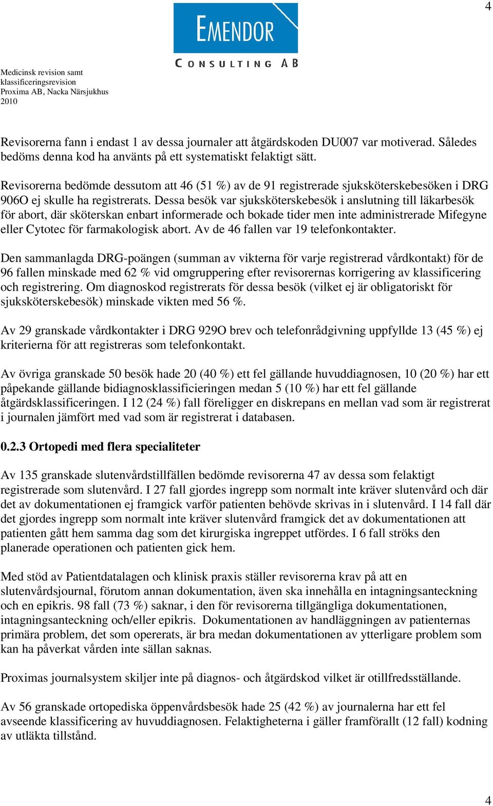 Dessa besök var sjuksköterskebesök i anslutning till läkarbesök för abort, där sköterskan enbart informerade och bokade tider men inte administrerade Mifegyne eller Cytotec för farmakologisk abort.