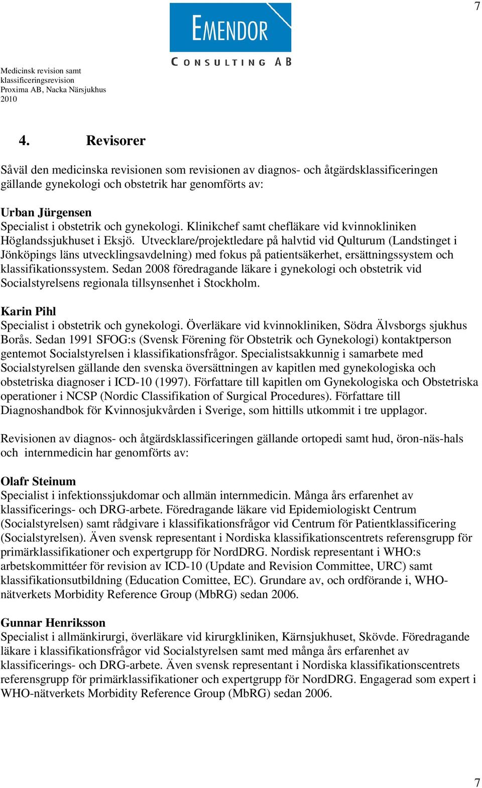 Utvecklare/projektledare på halvtid vid Qulturum (Landstinget i Jönköpings läns utvecklingsavdelning) med fokus på patientsäkerhet, ersättningssystem och klassifikationssystem.