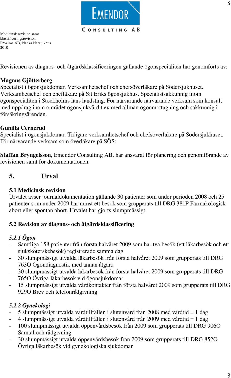 För närvarande närvarande verksam som konsult med uppdrag inom området ögonsjukvård t ex med allmän ögonmottagning och sakkunnig i försäkringsärenden. Gunilla Cernerud Specialist i ögonsjukdomar.