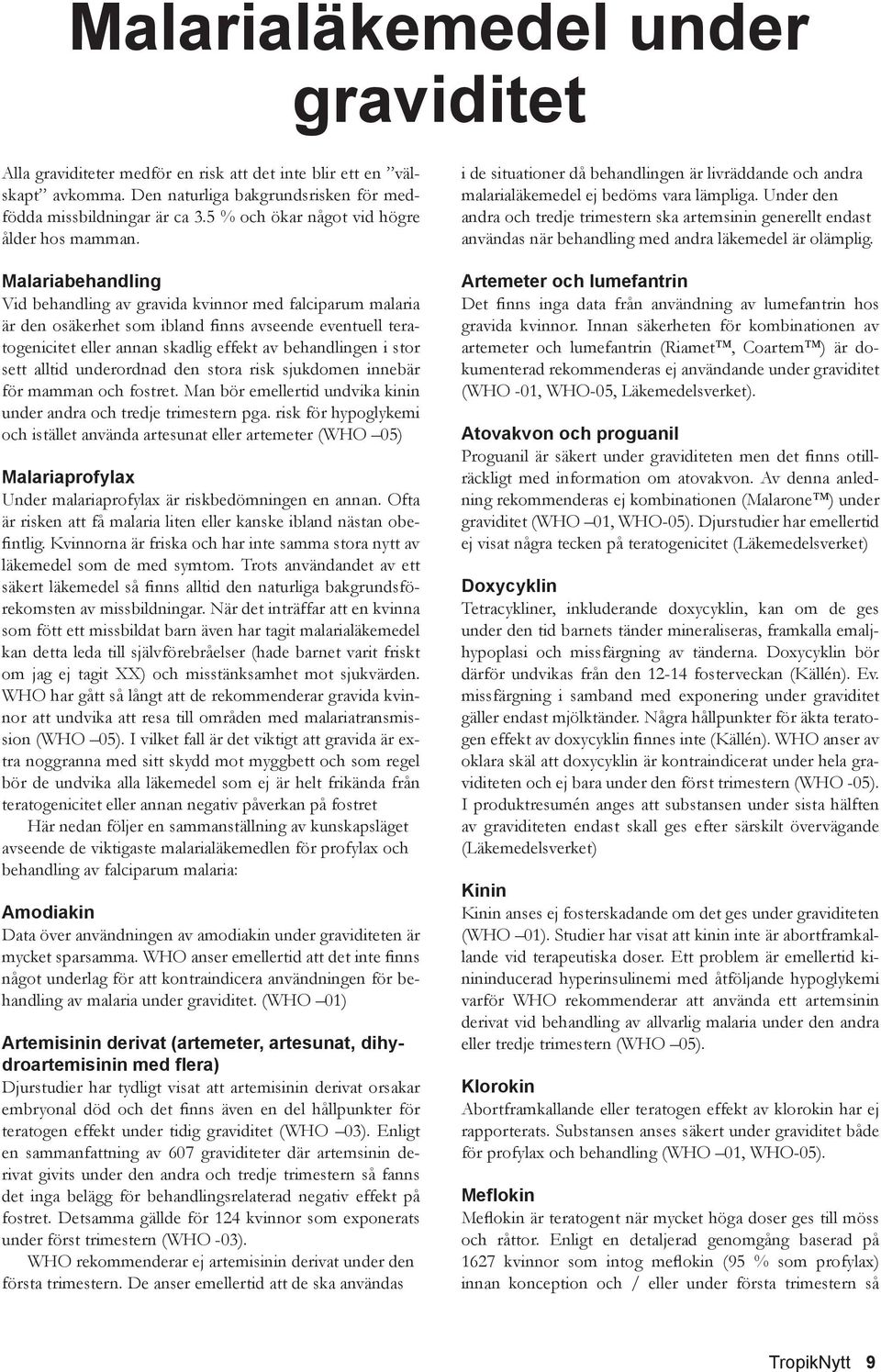 Malariabehandling Vid behandling av gravida kvinnor med falciparum malaria är den osäkerhet som ibland finns avseende eventuell teratogenicitet eller annan skadlig effekt av behandlingen i stor sett