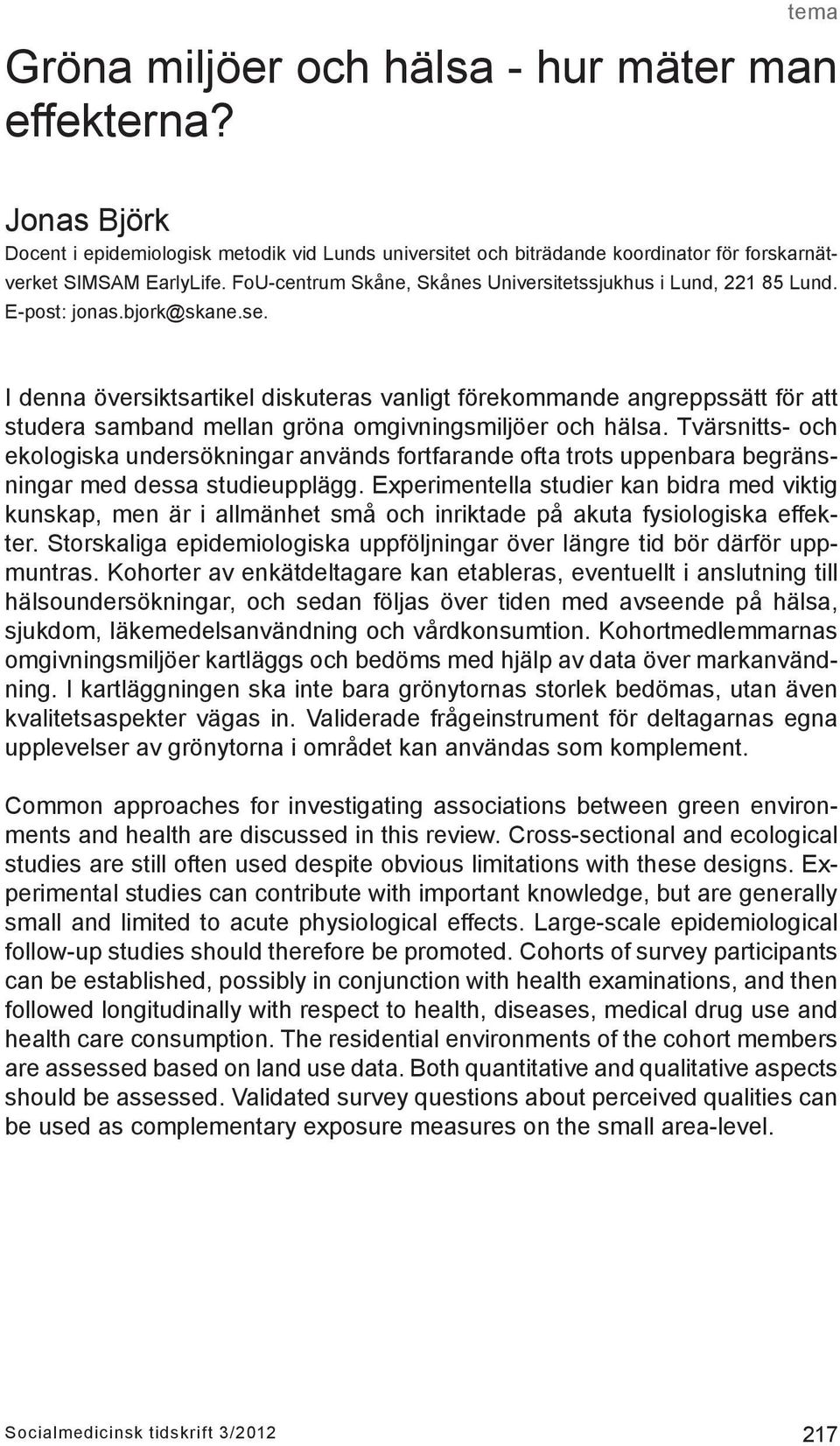 I denna översiktsartikel diskuteras vanligt förekommande angreppssätt för att studera samband mellan gröna omgivningsmiljöer och hälsa.