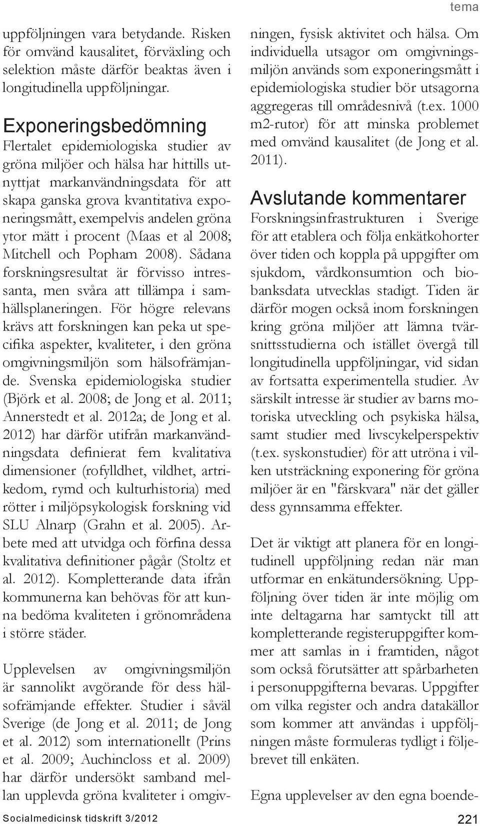 andelen gröna ytor mätt i procent (Maas et al 2008; Mitchell och Popham 2008). Sådana forskningsresultat är förvisso intressanta, men svåra att tillämpa i samhällsplaneringen.