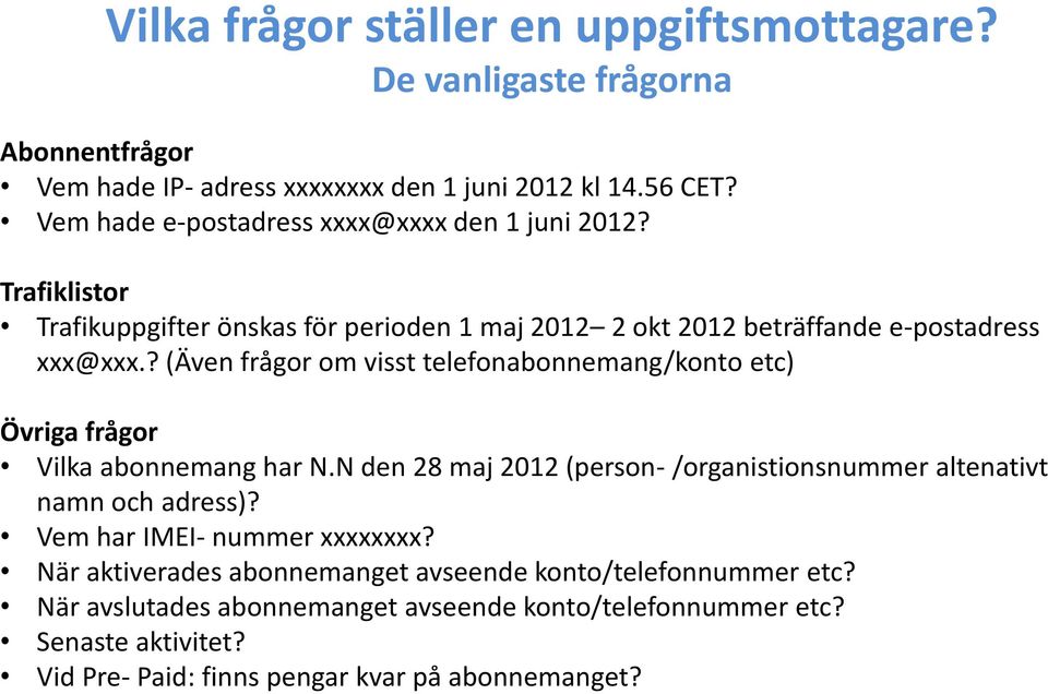 ? (Även frågor om visst telefonabonnemang/konto etc) Övriga frågor Vilka abonnemang har N.N den 28 maj 2012 (person- /organistionsnummer altenativt namn och adress)?