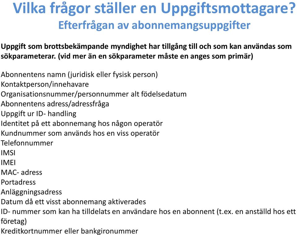 Abonnentens adress/adressfråga Uppgift ur ID- handling Identitet på ett abonnemang hos någon operatör Kundnummer som används hos en viss operatör Telefonnummer IMSI IMEI MAC- adress