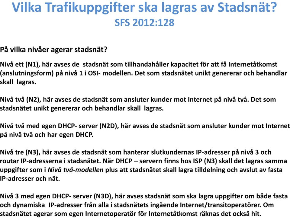 Det som stadsnätet unikt genererar och behandlar skall lagras. Nivå två (N2), här avses de stadsnät som ansluter kunder mot Internet på nivå två.