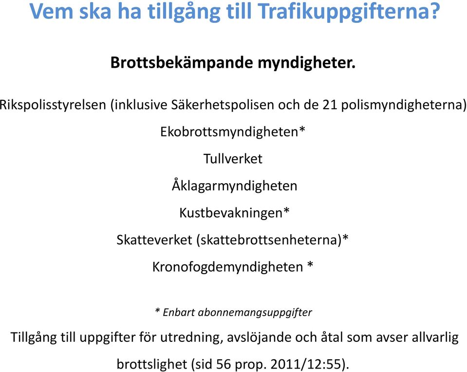 Tullverket Åklagarmyndigheten Kustbevakningen* Skatteverket (skattebrottsenheterna)* Kronofogdemyndigheten