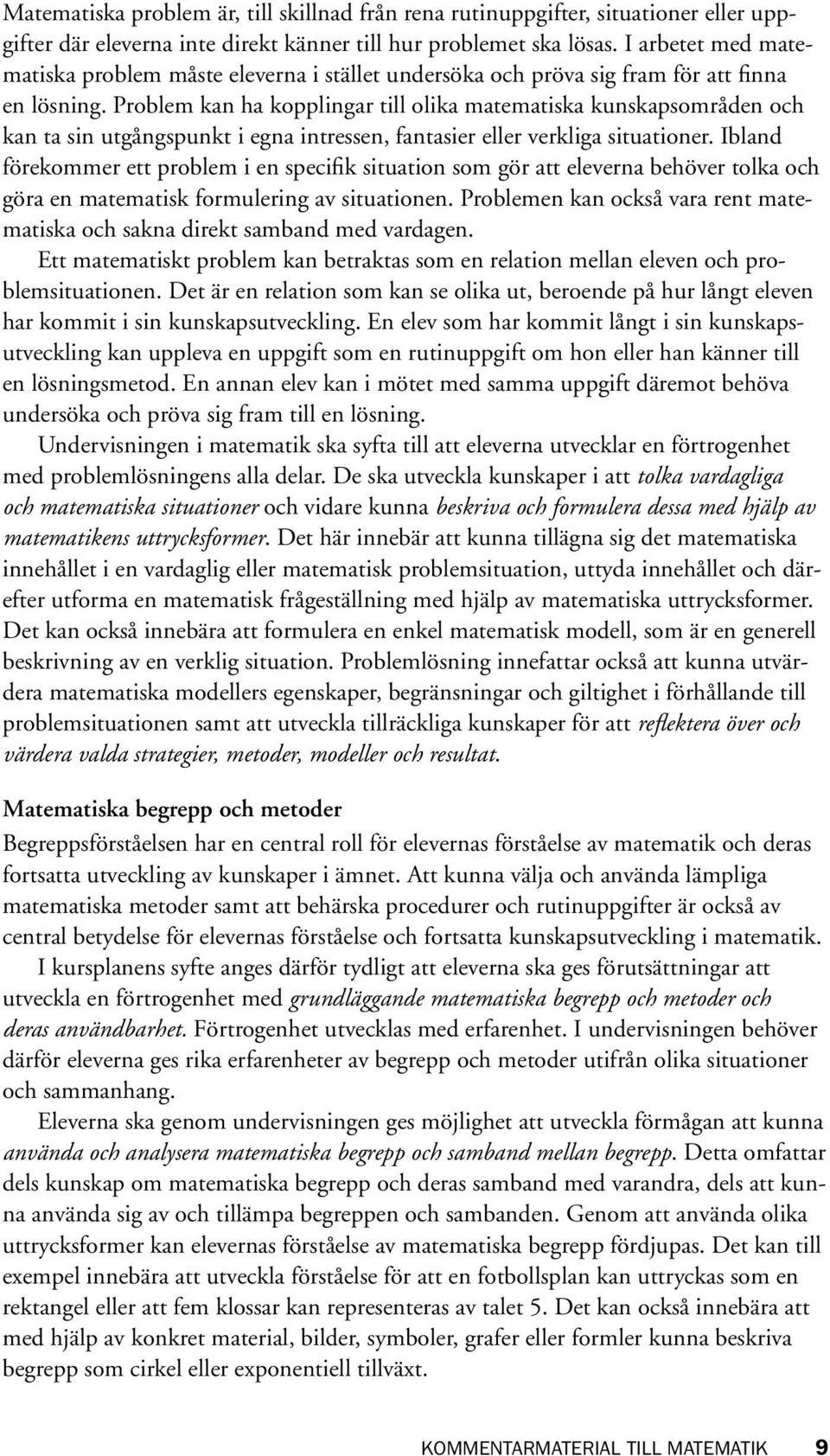 Problem kan ha kopplingar till olika matematiska kunskapsområden och kan ta sin utgångspunkt i egna intressen, fantasier eller verkliga situationer.