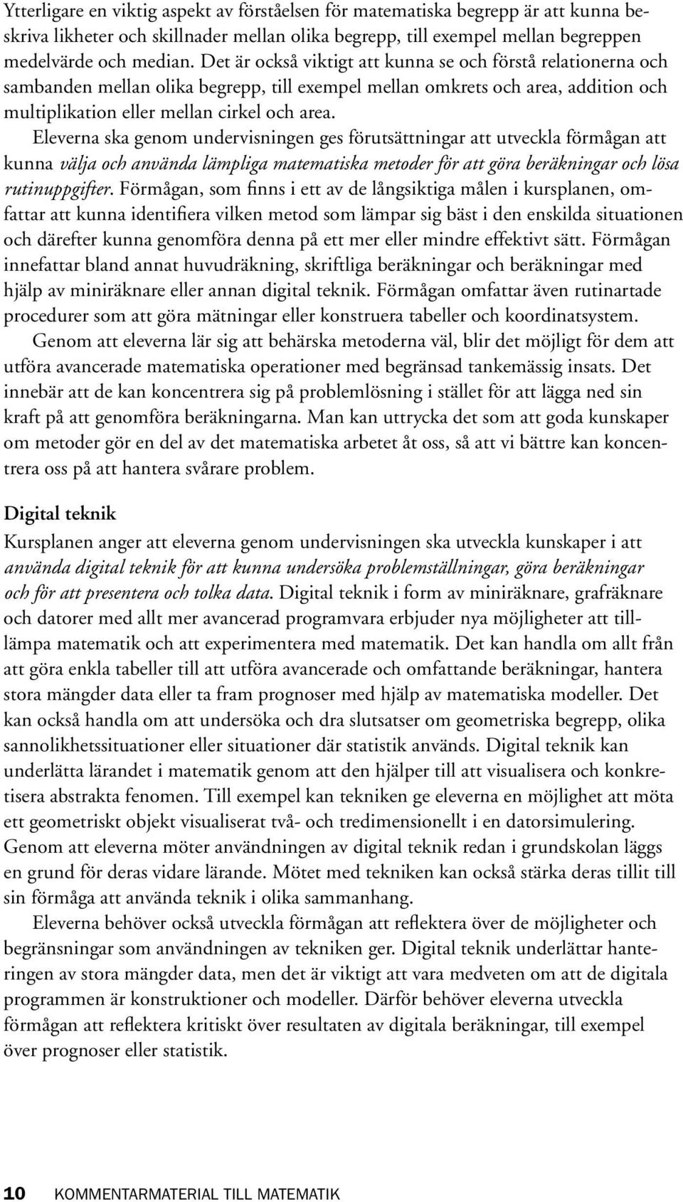 Eleverna ska genom undervisningen ges förutsättningar att utveckla förmågan att kunna välja och använda lämpliga matematiska metoder för att göra beräkningar och lösa rutinuppgifter.