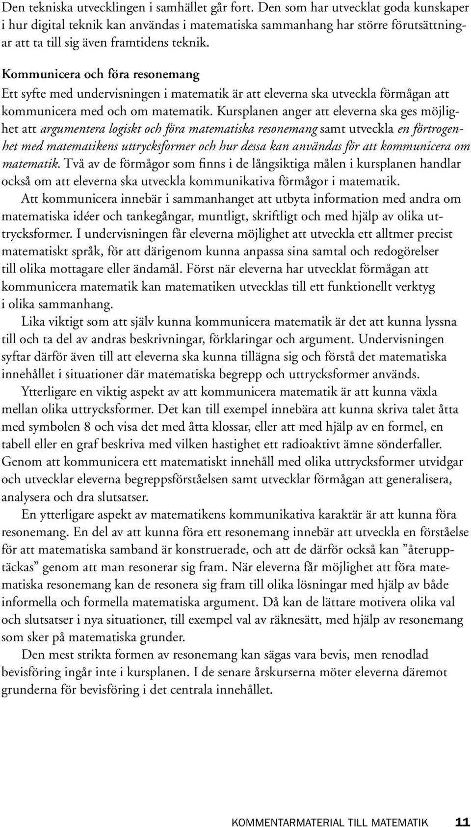 Kommunicera och föra resonemang Ett syfte med undervisningen i matematik är att eleverna ska utveckla förmågan att kommunicera med och om matematik.