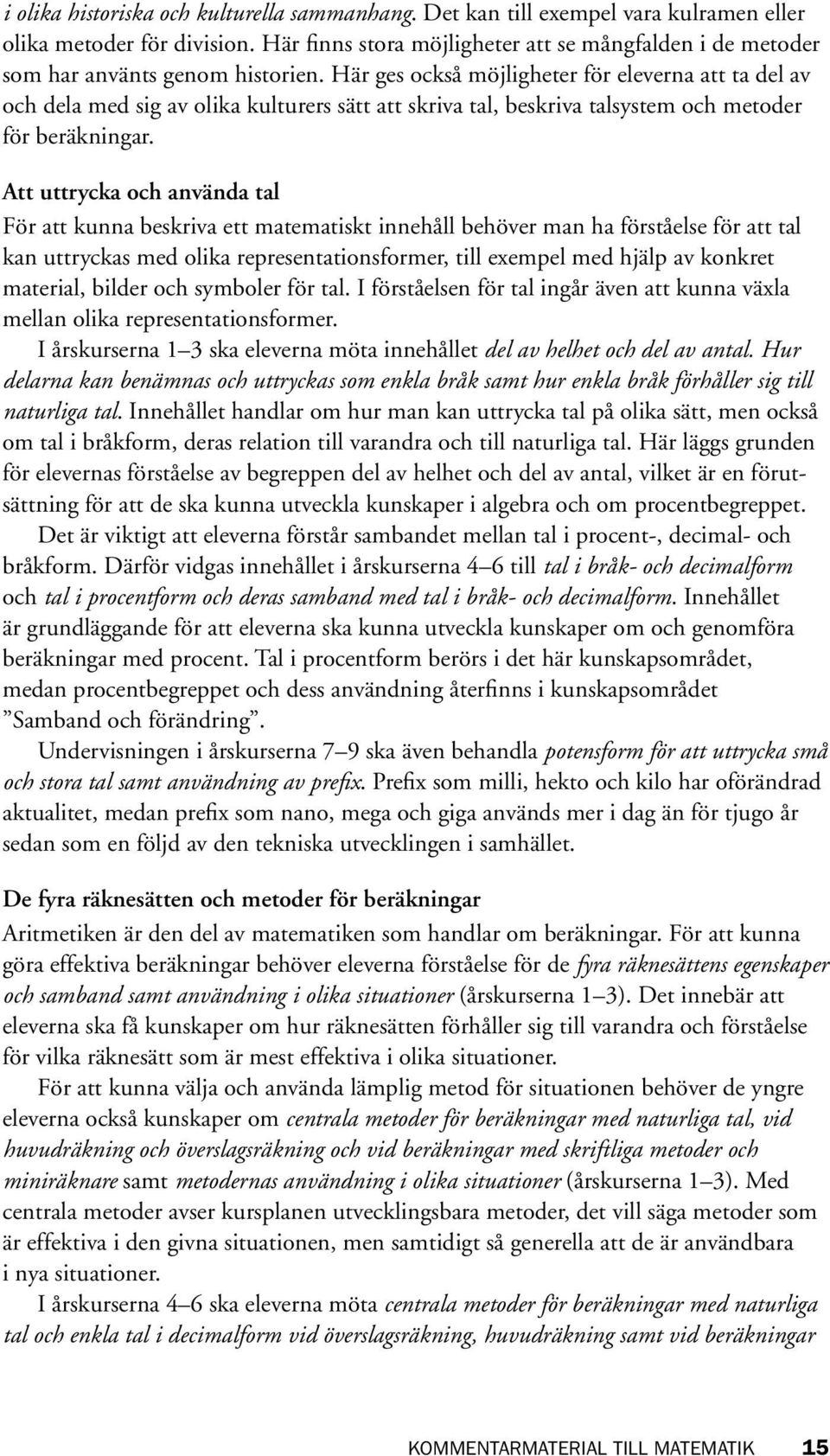 Här ges också möjligheter för eleverna att ta del av och dela med sig av olika kulturers sätt att skriva tal, beskriva talsystem och metoder för beräkningar.