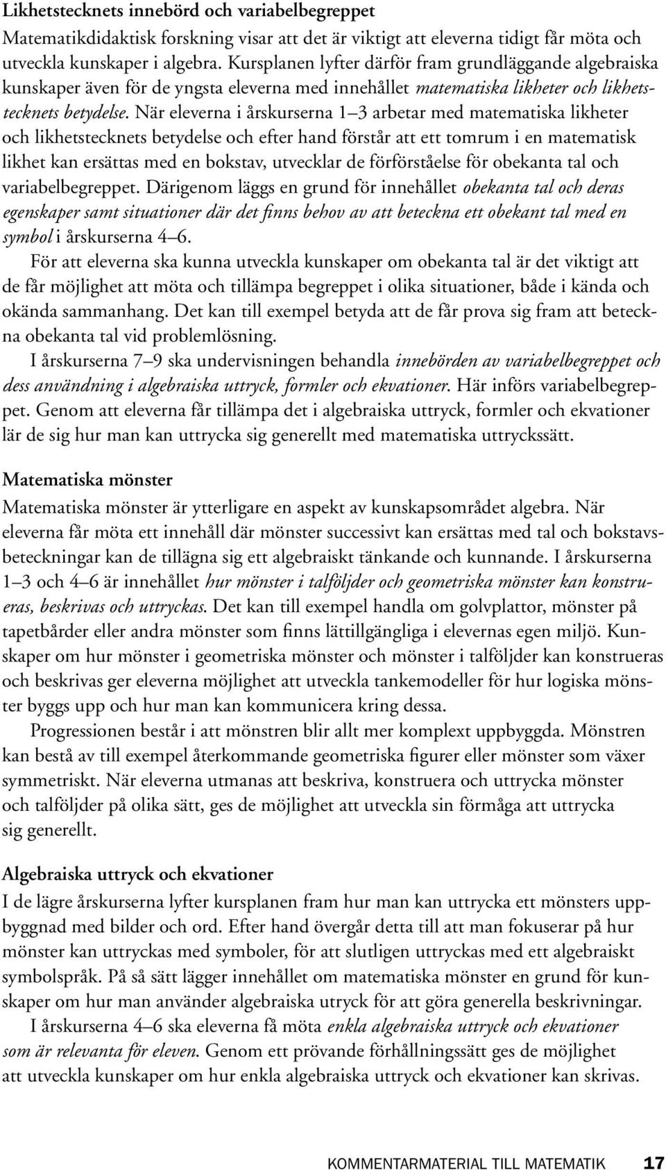 När eleverna i årskurserna 1 3 arbetar med matematiska likheter och likhetstecknets betydelse och efter hand förstår att ett tomrum i en matematisk likhet kan ersättas med en bokstav, utvecklar de