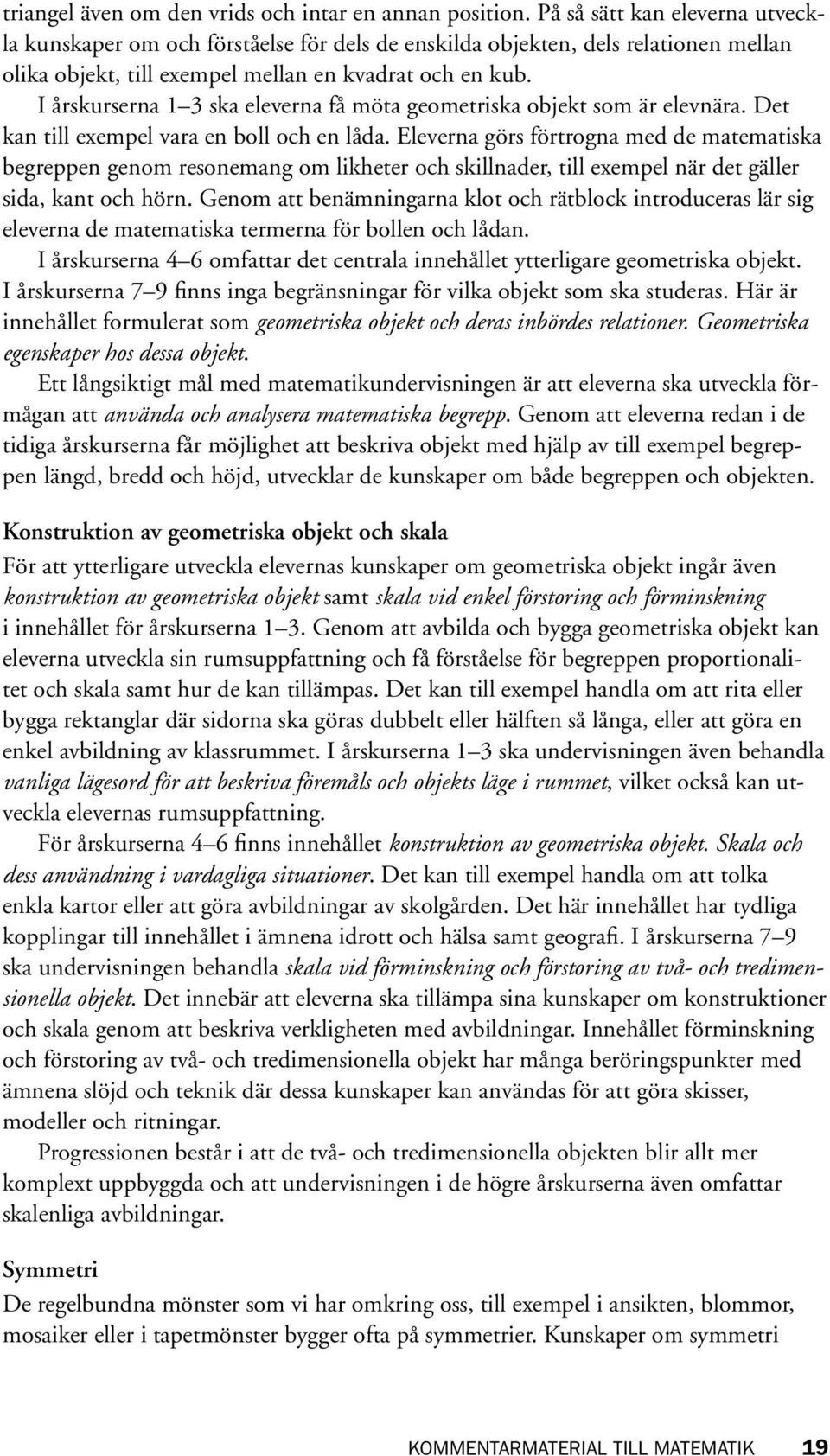 I årskurserna 1 3 ska eleverna få möta geometriska objekt som är elevnära. Det kan till exempel vara en boll och en låda.