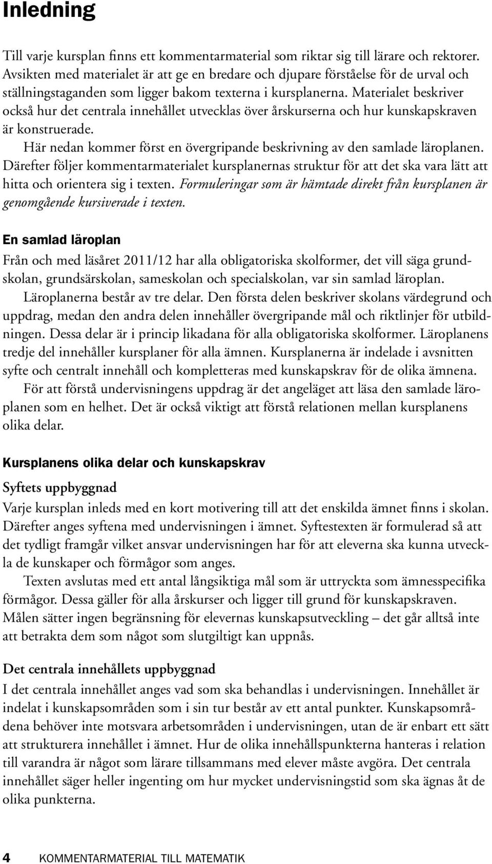 Materialet beskriver också hur det centrala innehållet utvecklas över årskurserna och hur kunskapskraven är konstruerade. Här nedan kommer först en övergripande beskrivning av den samlade läroplanen.