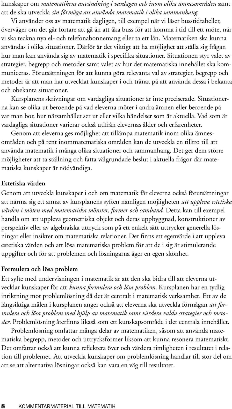 telefonabonnemang eller ta ett lån. Matematiken ska kunna användas i olika situationer.