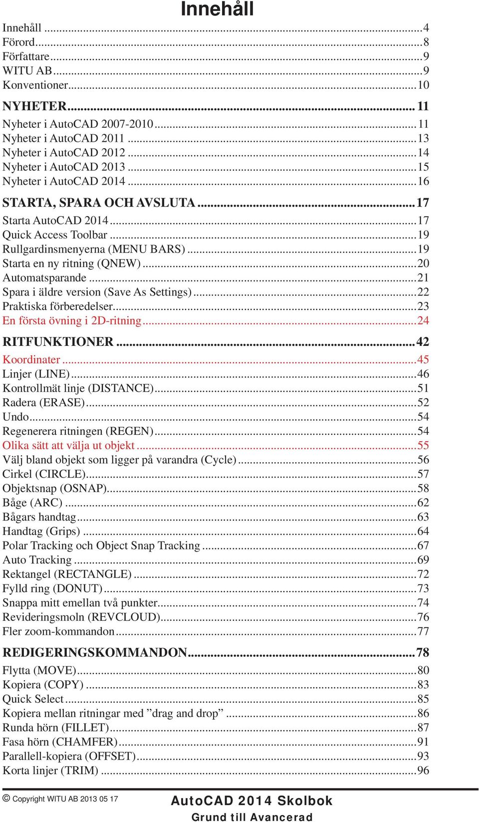 ..19 Starta en ny ritning (QNEW)...20 Automatsparande...21 Spara i äldre version (Save As Settings)...22 Praktiska förberedelser...23 En första övning i 2D-ritning...24 RITFUNKTIONER...42 Koordinater.