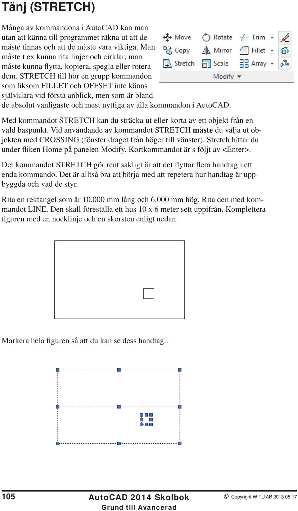 STRETCH till hör en grupp kommandon som liksom FILLET och OFFSET inte känns självklara vid första anblick, men som är bland de absolut vanligaste och mest nyttiga av alla kommandon i AutoCAD.