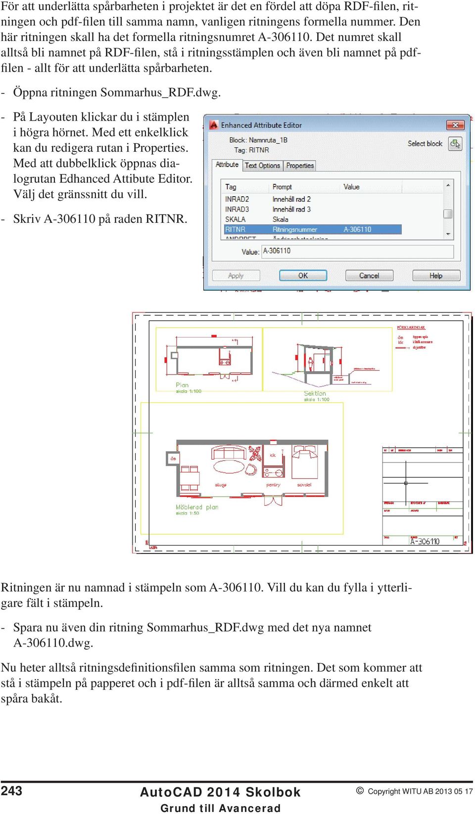 Det numret skall alltså bli namnet på RDF-filen, stå i ritningsstämplen och även bli namnet på pdffilen - allt för att underlätta spårbarheten. - Öppna ritningen Sommarhus_RDF.dwg.