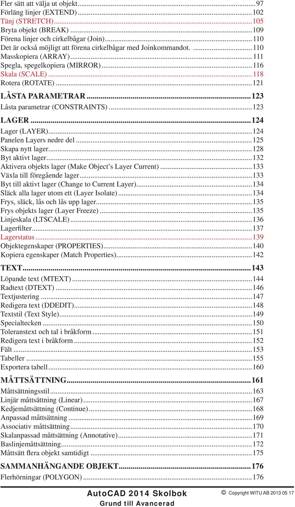 ..123 Låsta parametrar (CONSTRAINTS)...123 LAGER...124 Lager (LAYER)...124 Panelen Layers nedre del...125 Skapa nytt lager...128 Byt aktivt lager.