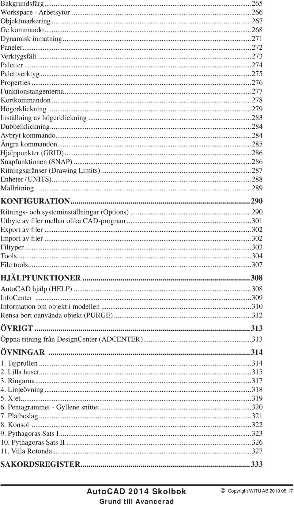 ..286 Snapfunktionen (SNAP)...286 Ritningsgränser (Drawing Limits)...287 Enheter (UNITS)...288 Mallritning...289 KONFIGURATION...290 Ritnings- och systeminställningar (Options).