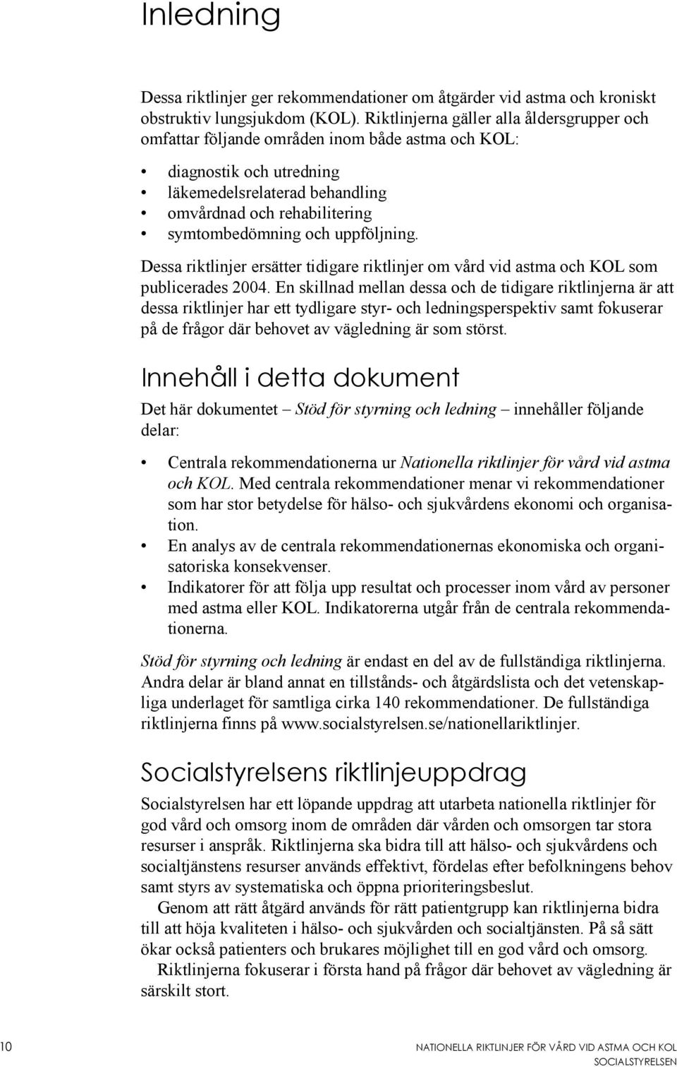 uppföljning. Dessa riktlinjer ersätter tidigare riktlinjer om vård vid astma och KOL som publicerades 2004.