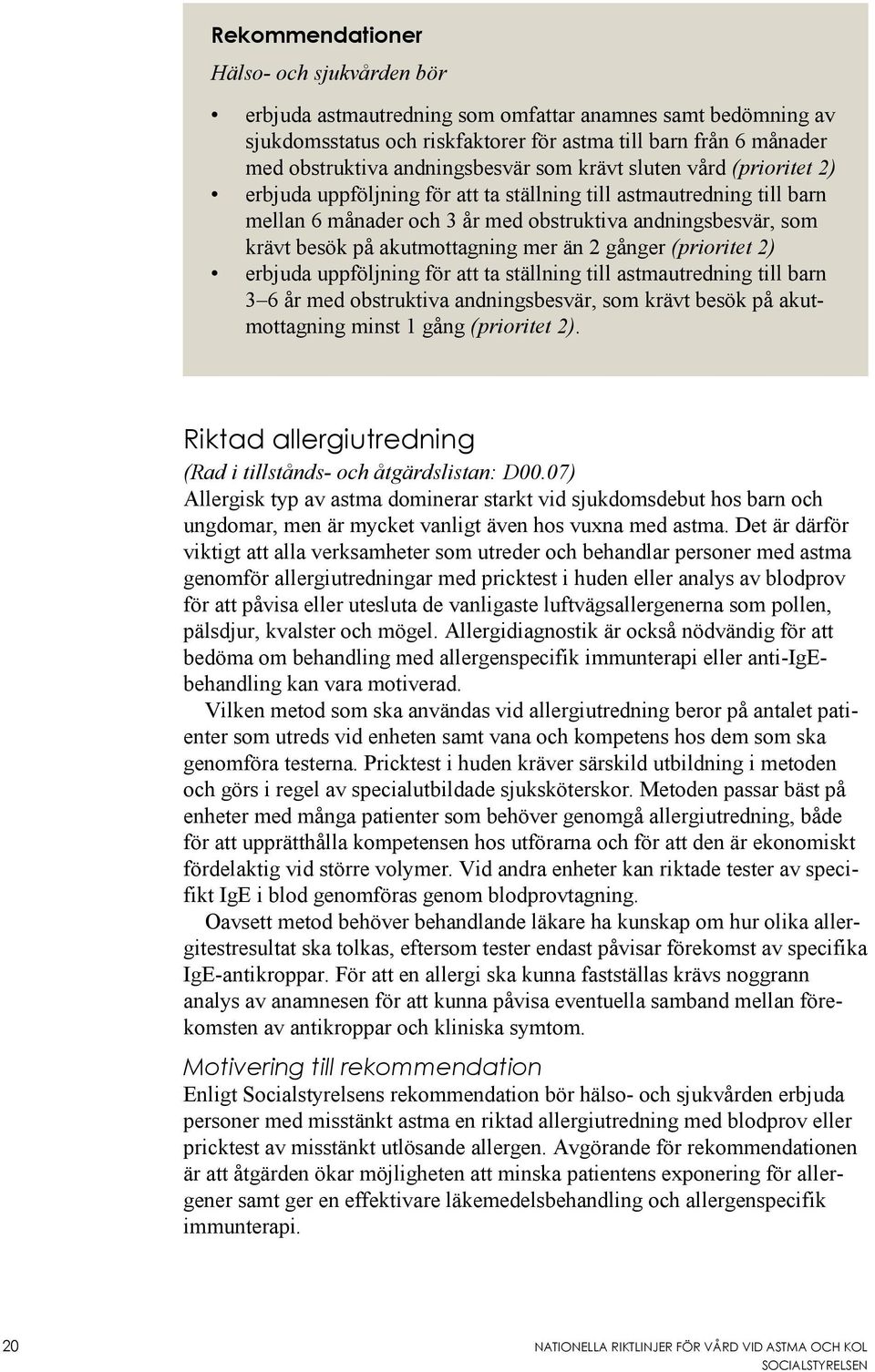 akutmottagning mer än 2 gånger (prioritet 2) erbjuda uppföljning för att ta ställning till astmautredning till barn 3 6 år med obstruktiva andningsbesvär, som krävt besök på akutmottagning minst 1