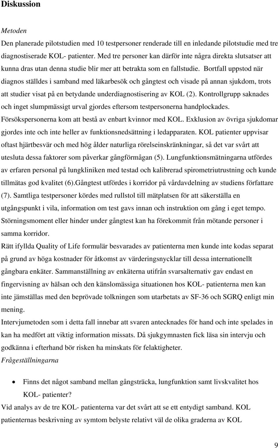 Bortfall uppstod när diagnos ställdes i samband med läkarbesök och gångtest och visade på annan sjukdom, trots att studier visat på en betydande underdiagnostisering av KOL (2).